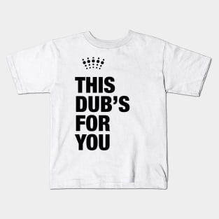 This Dub’s For You Kids T-Shirt